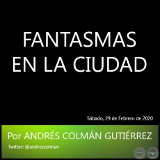 FANTASMAS EN LA CIUDAD - Por ANDRS COLMN GUTIRREZ - Sbado, 29 de Febrero de 2020